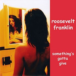 Roosevelt Franklin - Something's Gotta Give (2003)